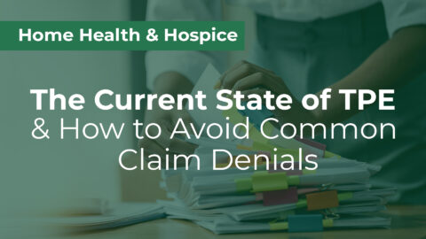 The Current State of TPE and How to Avoid Common Claim Denials for Home Health and Hospice