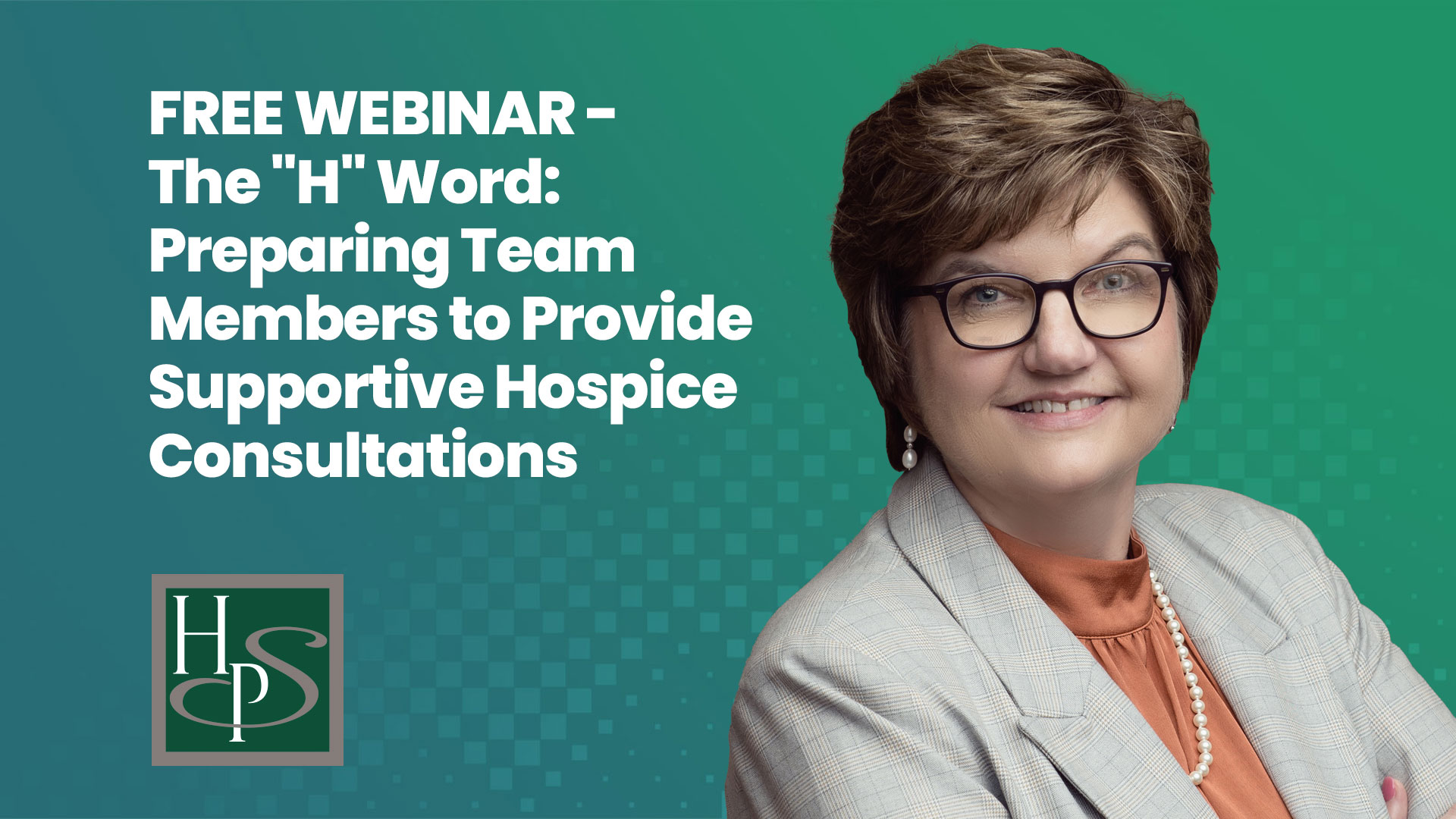 FREE WEBINAR - The "H" Word: Preparing Team Members to Provide Supportive Hospice Consultations - Healthcare Provider Solutions Webinar